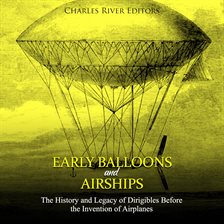 Cover image for Early Balloons and Airships: The History and Legacy of Dirigibles Before the Invention of Airplanes