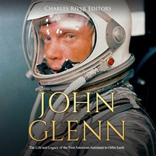 Cover image for John Glenn: The Life and Legacy of the First American Astronaut to Orbit Earth