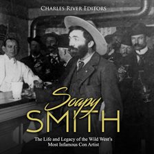 Cover image for Soapy Smith: The Life and Legacy of the Wild West's Most Infamous Con Artist