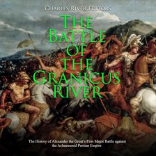 Cover image for The Battle of the Granicus River: The History of Alexander the Great's First Major Battle agains