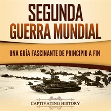 Cover image for Segunda Guerra Mundial: Una guía fascinante de principio a fin