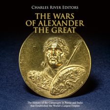 Imagen de portada para The Wars of Alexander the Great: The History of the Campaigns in Persia and India that Establish