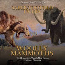 Cover image for Saber-Toothed Tigers and Woolly Mammoths: The History of the World's Most Famous Prehistoric Mammals