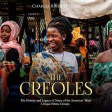 Cover image for The Creoles: The History and Legacy of Some of the Americas' Most Unique Ethnic Groups