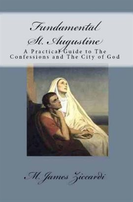 Cover image for Fundamental St. Augustine: A Practical Guide to The Confessions and The   City of God