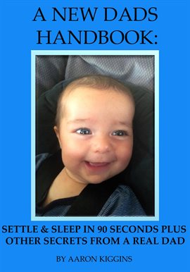 Cover image for A New Dads Handbook: Settle & Sleep in 90 Seconds Plus Other Secrets From a Real Dad