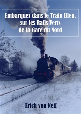 Cover image for Embarquez dans le Train Bleu, sur les Rails Verts de la Gare du Nord