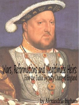 Cover image for Wars, Reformations and Illegitimate Heirs: How the Tudor Dynasty Changed England