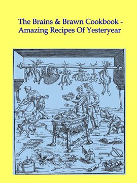 Cover image for The Brains & Brawn Cookbook - Amazing Recipes of Yesteryear