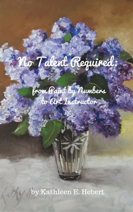 Cover image for No Talent Required:  from Paint by Numbers to Art Instructor