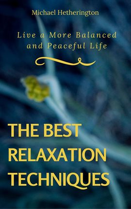 Cover image for The Best Relaxation Techniques: Live a More Balanced and Peaceful Life