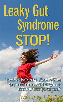 Cover image for Leaky Gut Syndrome Stop!: A Complete Guide to Leaky Gut Syndrome Causes, Symptoms, Treatments &
