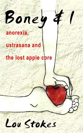 Cover image for Boney & I Anorexia, Ustrasana and the Lost Apple Core