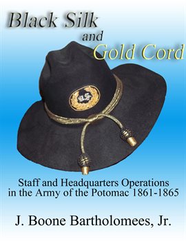 Cover image for Black Silk and Gold Cord: Staff and Headquarters Operations in the Army of the Potomac, 1861-1865