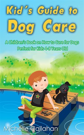 Imagen de portada para Kid's Guide to Dog Care: A Children's Book on How to Care for Dogs - Perfect for Kids 4-8 Years Old