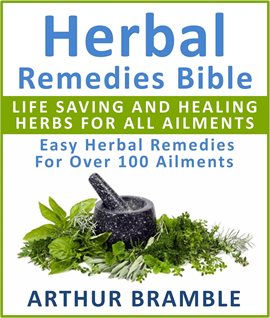 Cover image for Herbal Remedies Bible: Life Saving and Healing Herbs for All Ailments: Easy Herbal Remedies for