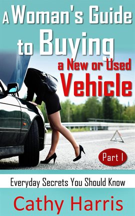 Cover image for a Woman's Guide to Buying a New or Used Vehicle: Everyday Secrets You Should Know (Part I)