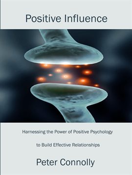 Cover image for Positive Influence: Harnessing the Power of Positive Psychology to Build Effective Relationships