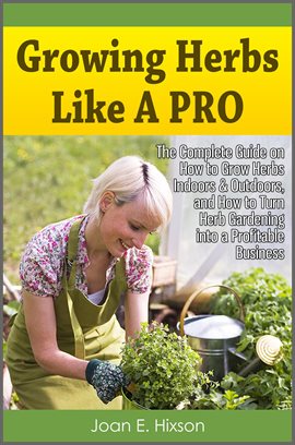 Imagen de portada para Growing Herbs Like a Pro: The Complete Guide on How to Grow Herbs Indoors & Outdoors, and How to Tur