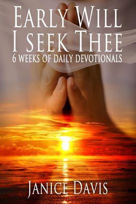 Cover image for Early Will I Seek Thee: 6 Weeks Daily Devotionals