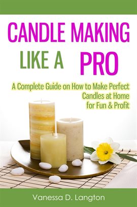 Cover image for Candle Making Like a Pro: A Complete Guide on How to Make Perfect Candles at Home for Fun & Profit