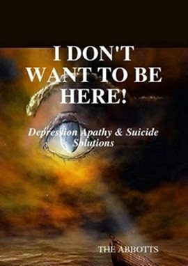 Cover image for I Don't Want to Be Here - Depression Apathy & Suicide Solutions