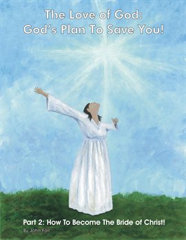 Cover image for The Love of God: God's Plan to Save You! Part 2: How to Become the Bride of Christ!