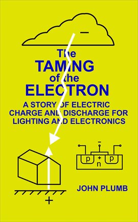 Cover image for The Taming of the Electron:  A Story of Electric Charge and Discharge for Lighting and Electronics