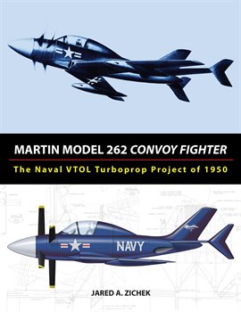 Cover image for Martin Model 262 Convoy Fighter: The Naval VTOL Turboprop Project of 1950