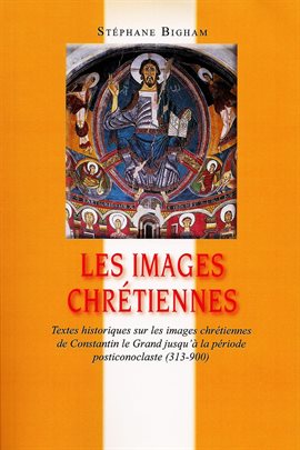 Cover image for Les images chrétiennes : Textes historiques sur les images chrétiennes de Constantin le Grand jus...