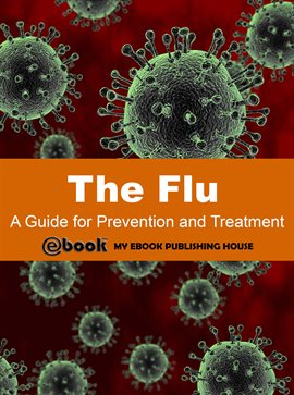 Cover image for The Flu: A Guide for Prevention and Treatment