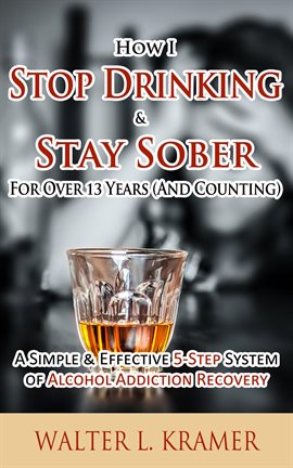 Cover image for How I Stop Drinking & Stay Sober for Over 13 Years (And Counting) - A Simple & Effective 5-Step Syst