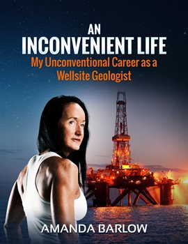 Cover image for An Inconvenient Life: My Unconventional Career as a Wellsite Geologist