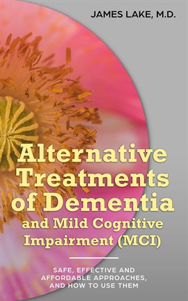 Cover image for Alternative Treatments of Dementia and Mild Cognitive Impairment (MCI): Safe, Effective and Affordab