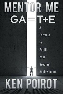 Cover image for Mentor Me: GA=T+E-A Formula to Fulfill Your Greatest Achievement
