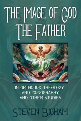 Cover image for The Image of God the Father in Orthodox Theology and Iconography and Other Studies