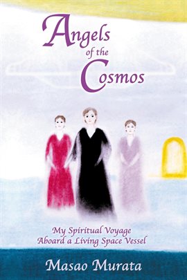 Cover image for Angels of the Cosmos: My Spiritual Voyage Aboard a Living Space Vessel