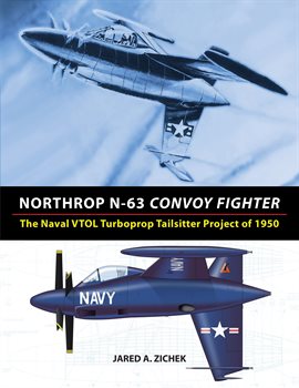 Cover image for Northrop N-63 Convoy Fighter: The Naval VTOL Turboprop Tailsitter Project of 1950