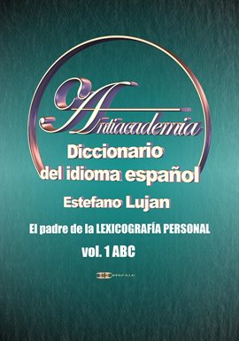 Cover image for Antiacademia, Diccionario del Idioma Español, Volumen 1 ABC