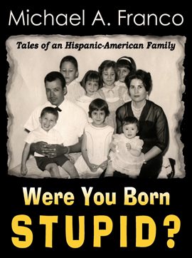 Cover image for Were You Born Stupid? Tales of an Hispanic-American Family