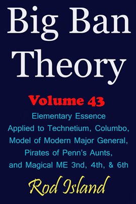 Cover image for Big Ban Theory: Elementary Essence Applied to Technetium, Columbo, Model of Modern Major General, Pi