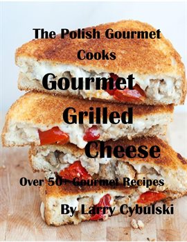 Cover image for The Polish Gourmet Cooks Gourmet Grilled Cheese Sandwiches