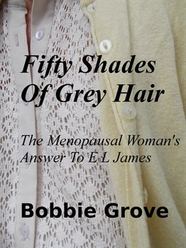 Cover image for Fifty Shades of Grey Hair the Menopausal Woman's Answer to E L James