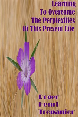 Cover image for Learning to Overcome the Perplexities of This Present Life