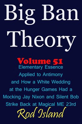 Cover image for Big Ban Theory: Elementary Essence Applied to Antimony and How a White Wedding at the Hunger Games H