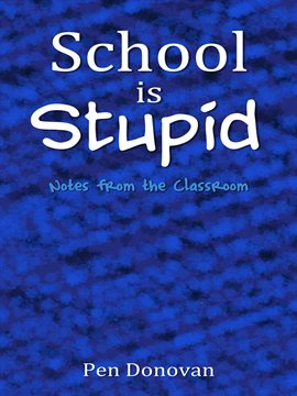 Cover image for School is Stupid: Notes from the Classroom