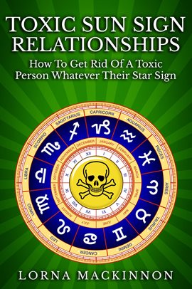 Imagen de portada para Toxic Sun Sign Relationships. How to Get Rid of a Toxic Person Whatever Their Star Sign
