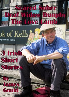 Cover image for Three Irish Short Stories: Scared Sober, Deaf Widow Dunphy, the Love Lamb