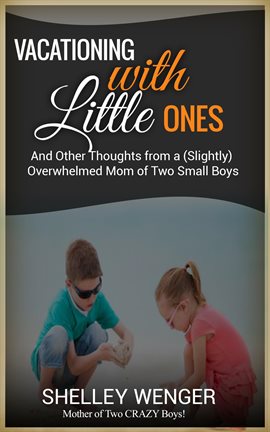 Cover image for Vacationing With Little Ones And Other Thoughts From a (Slightly) Overwhelmed Mom of Two Small Boys