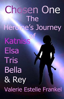 Cover image for Chosen One: The Heroine's Journey of Katniss, Elsa, Tris, Bella, and Rey